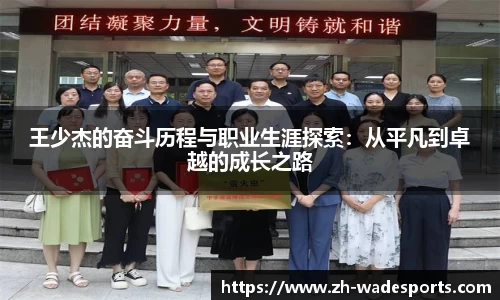 王少杰的奋斗历程与职业生涯探索:从平凡到卓越的成长之路